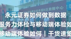 永元证券如何做到数据与洞察？服务力体检与移动端体验如何｜干货速览