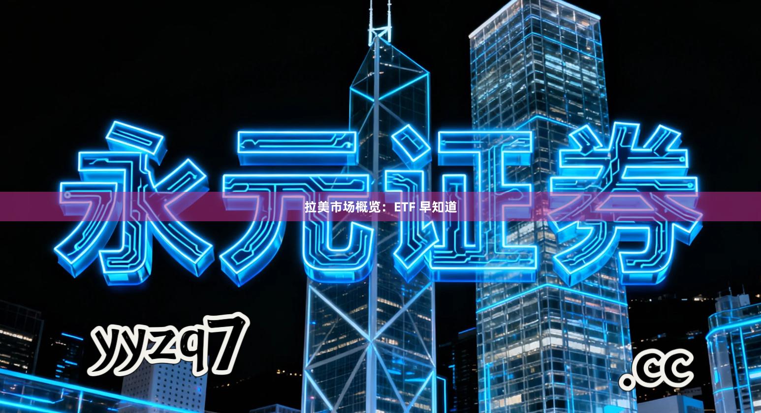 拉美市场概览：ETF 早知道