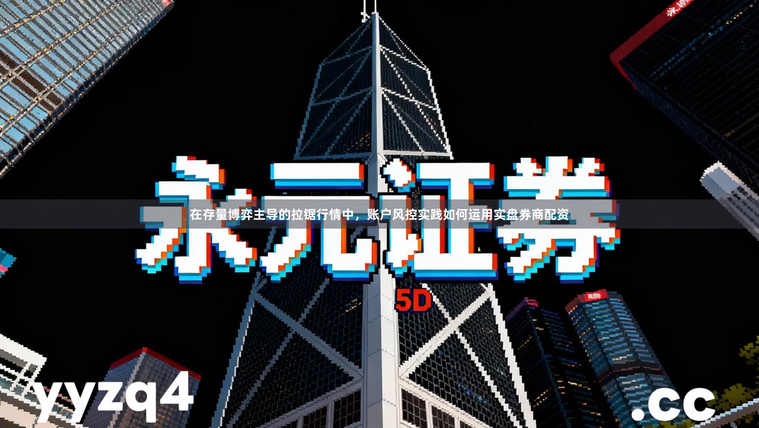 在存量博弈主导的拉锯行情中，账户风控实践如何运用实盘券商配资