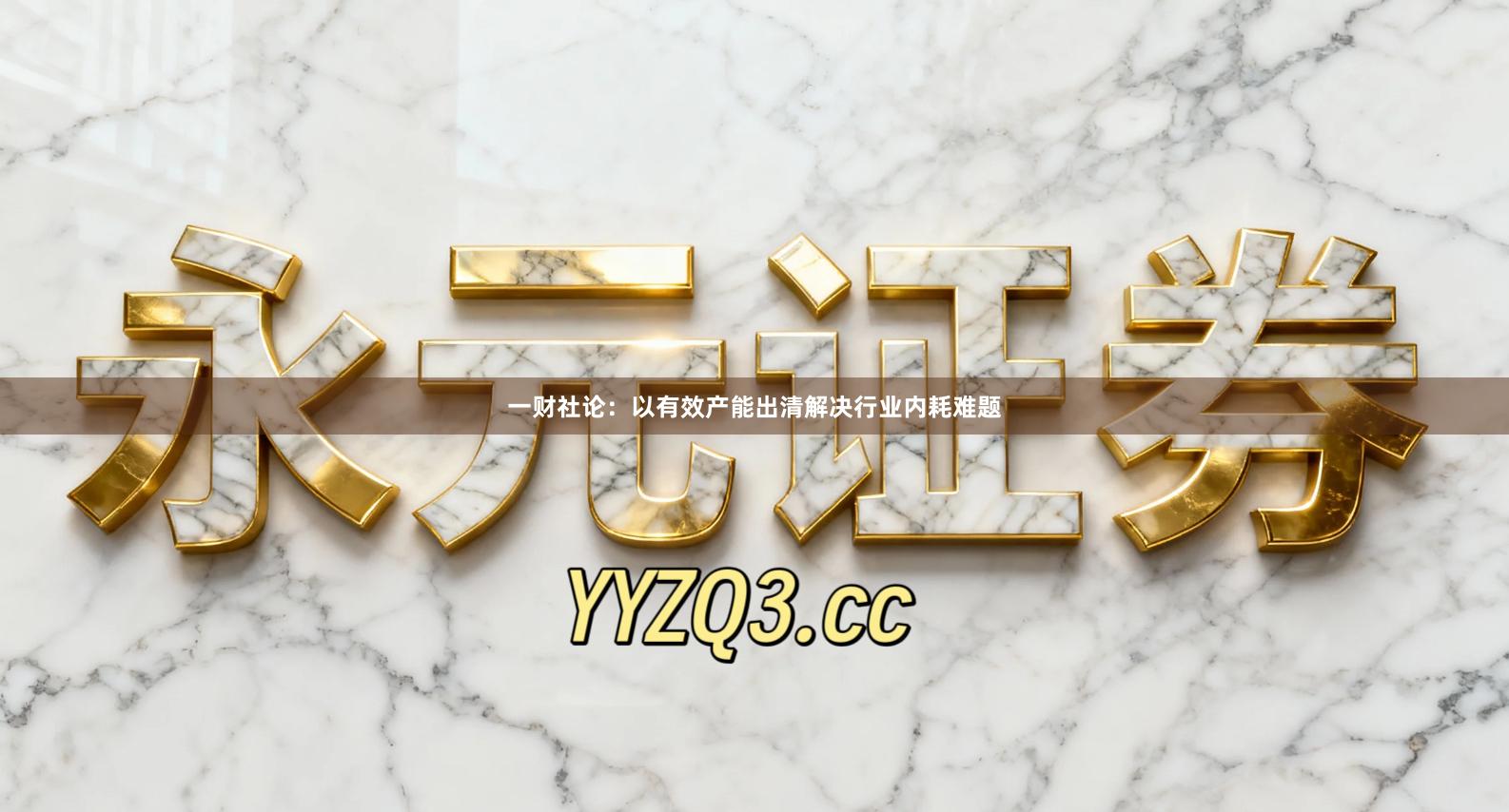 一财社论：以有效产能出清解决行业内耗难题